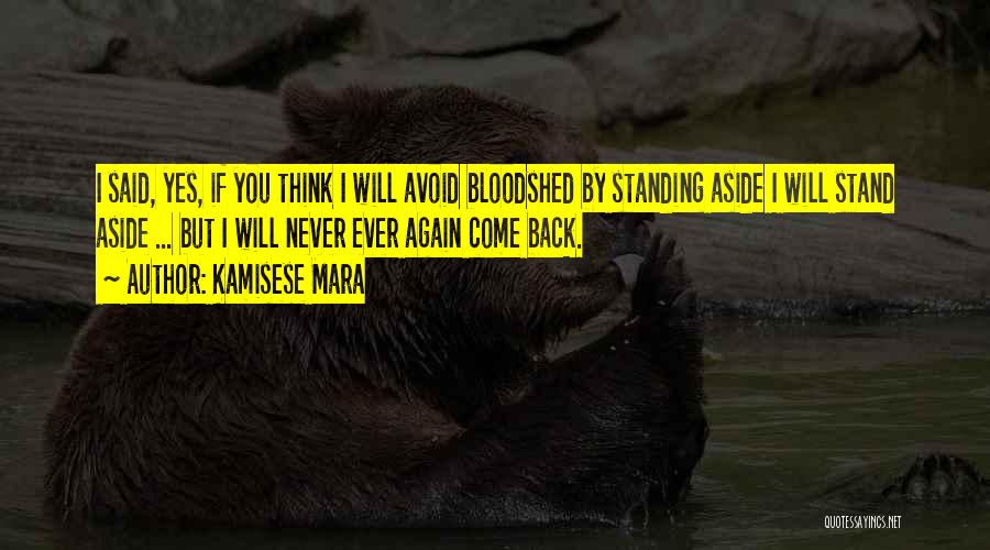 Kamisese Mara Quotes: I Said, Yes, If You Think I Will Avoid Bloodshed By Standing Aside I Will Stand Aside ... But I