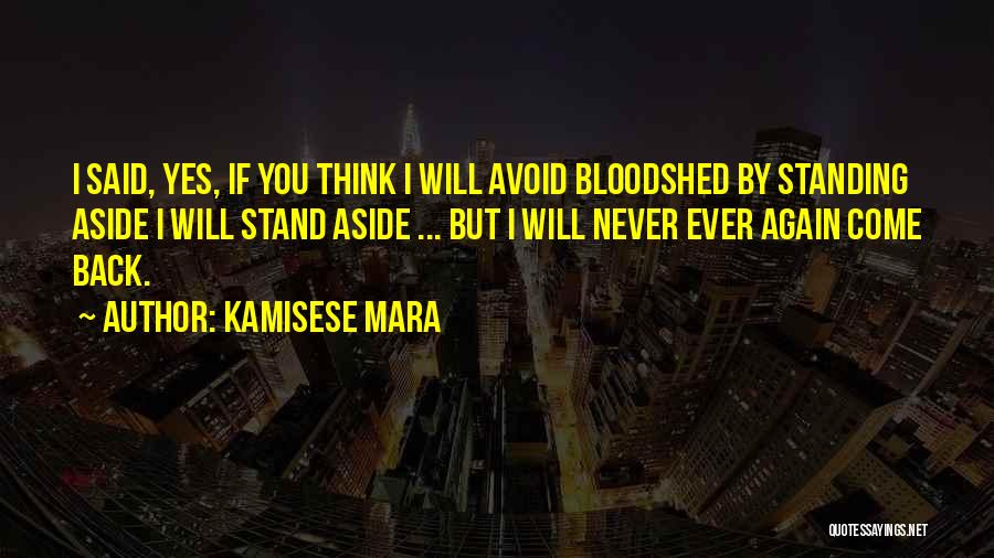 Kamisese Mara Quotes: I Said, Yes, If You Think I Will Avoid Bloodshed By Standing Aside I Will Stand Aside ... But I