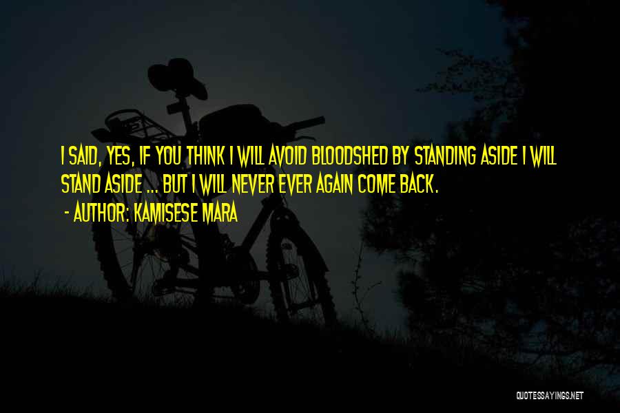 Kamisese Mara Quotes: I Said, Yes, If You Think I Will Avoid Bloodshed By Standing Aside I Will Stand Aside ... But I