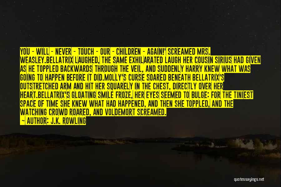 J.K. Rowling Quotes: You - Will - Never - Touch - Our - Children - Again!' Screamed Mrs. Weasley.bellatrix Laughed, The Same Exhilarated