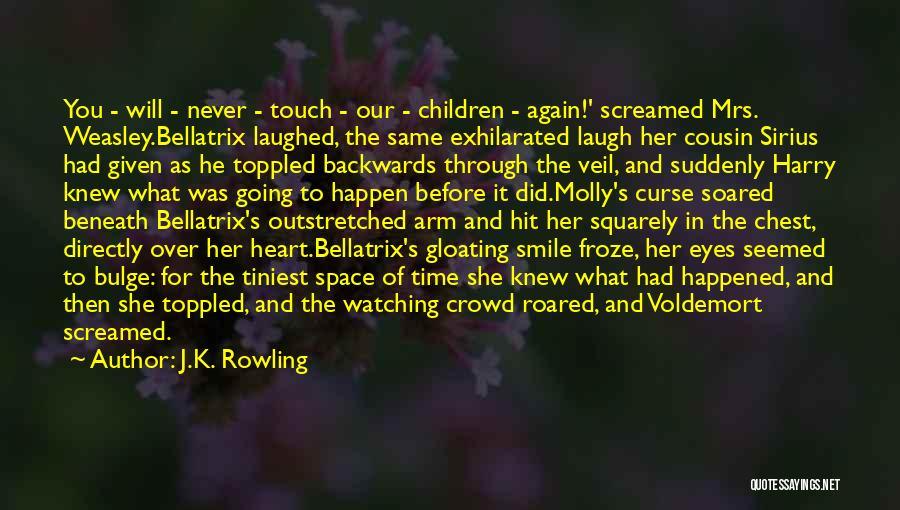 J.K. Rowling Quotes: You - Will - Never - Touch - Our - Children - Again!' Screamed Mrs. Weasley.bellatrix Laughed, The Same Exhilarated