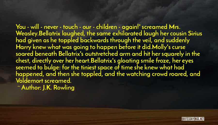 J.K. Rowling Quotes: You - Will - Never - Touch - Our - Children - Again!' Screamed Mrs. Weasley.bellatrix Laughed, The Same Exhilarated