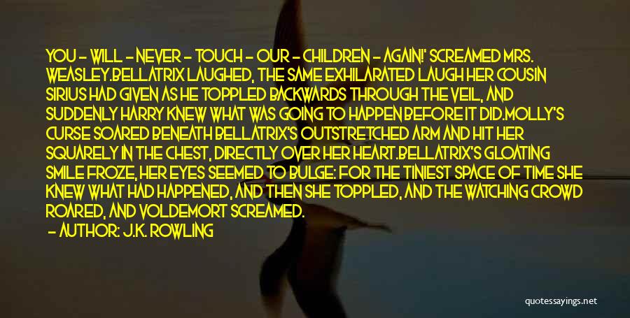 J.K. Rowling Quotes: You - Will - Never - Touch - Our - Children - Again!' Screamed Mrs. Weasley.bellatrix Laughed, The Same Exhilarated
