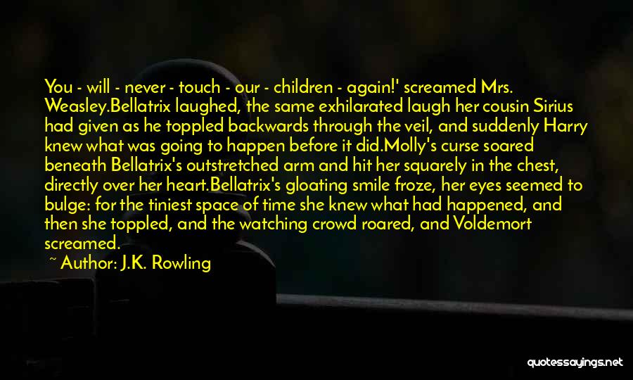 J.K. Rowling Quotes: You - Will - Never - Touch - Our - Children - Again!' Screamed Mrs. Weasley.bellatrix Laughed, The Same Exhilarated