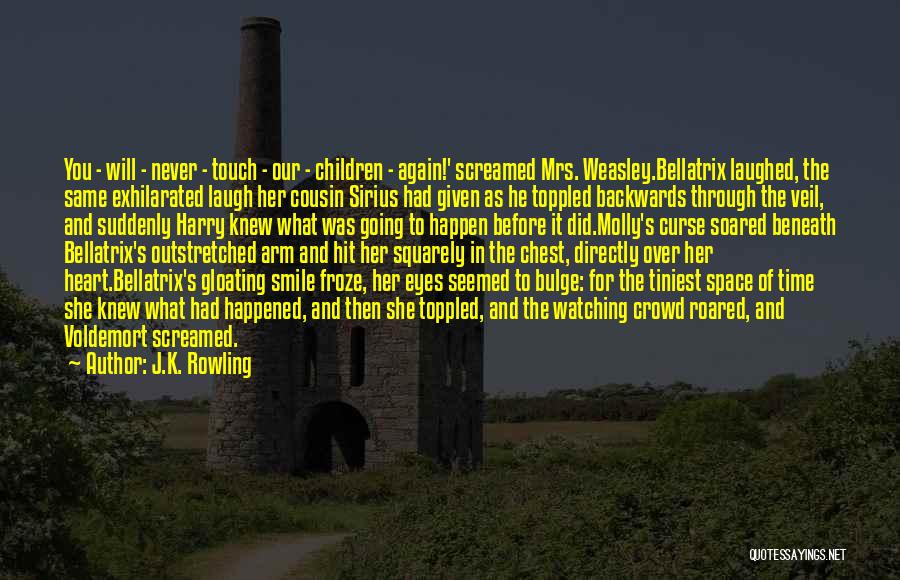 J.K. Rowling Quotes: You - Will - Never - Touch - Our - Children - Again!' Screamed Mrs. Weasley.bellatrix Laughed, The Same Exhilarated