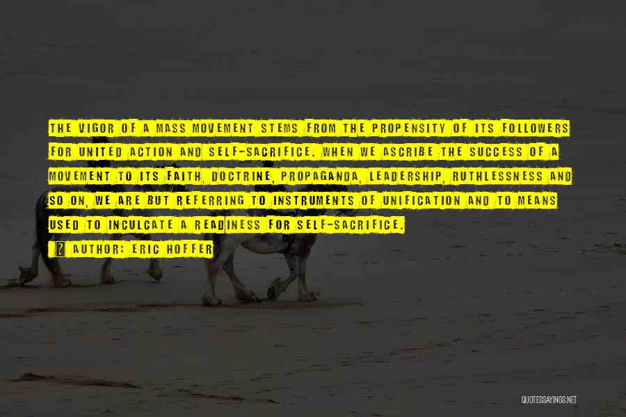 Eric Hoffer Quotes: The Vigor Of A Mass Movement Stems From The Propensity Of Its Followers For United Action And Self-sacrifice. When We