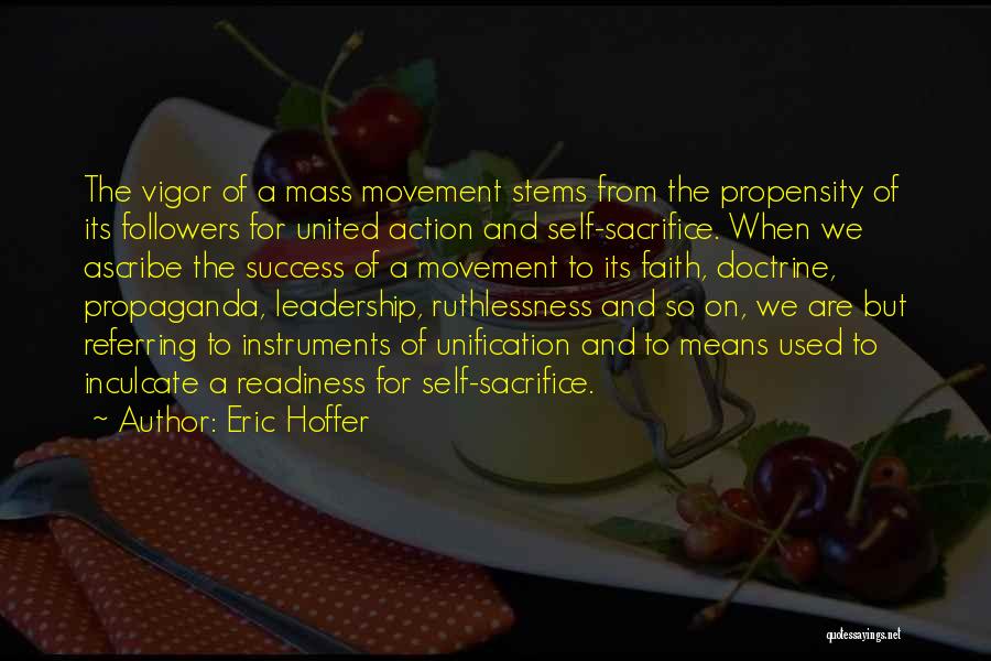 Eric Hoffer Quotes: The Vigor Of A Mass Movement Stems From The Propensity Of Its Followers For United Action And Self-sacrifice. When We