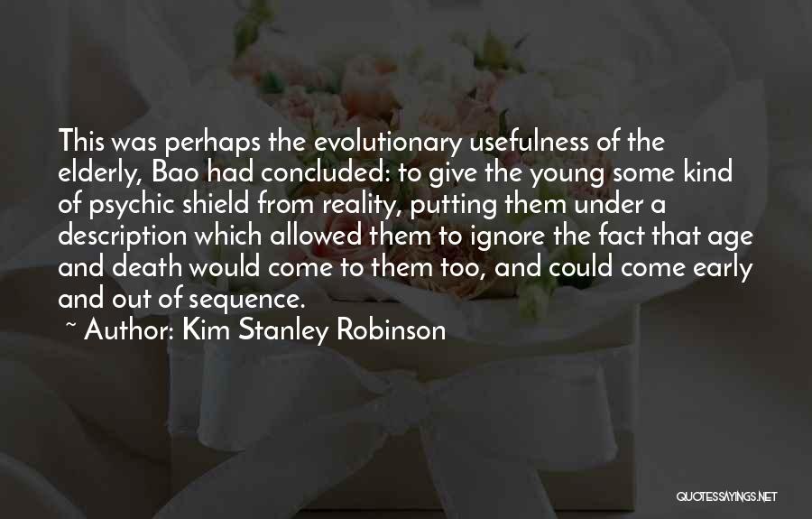 Kim Stanley Robinson Quotes: This Was Perhaps The Evolutionary Usefulness Of The Elderly, Bao Had Concluded: To Give The Young Some Kind Of Psychic