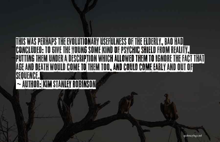 Kim Stanley Robinson Quotes: This Was Perhaps The Evolutionary Usefulness Of The Elderly, Bao Had Concluded: To Give The Young Some Kind Of Psychic