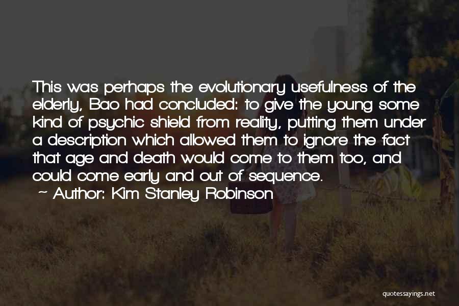 Kim Stanley Robinson Quotes: This Was Perhaps The Evolutionary Usefulness Of The Elderly, Bao Had Concluded: To Give The Young Some Kind Of Psychic