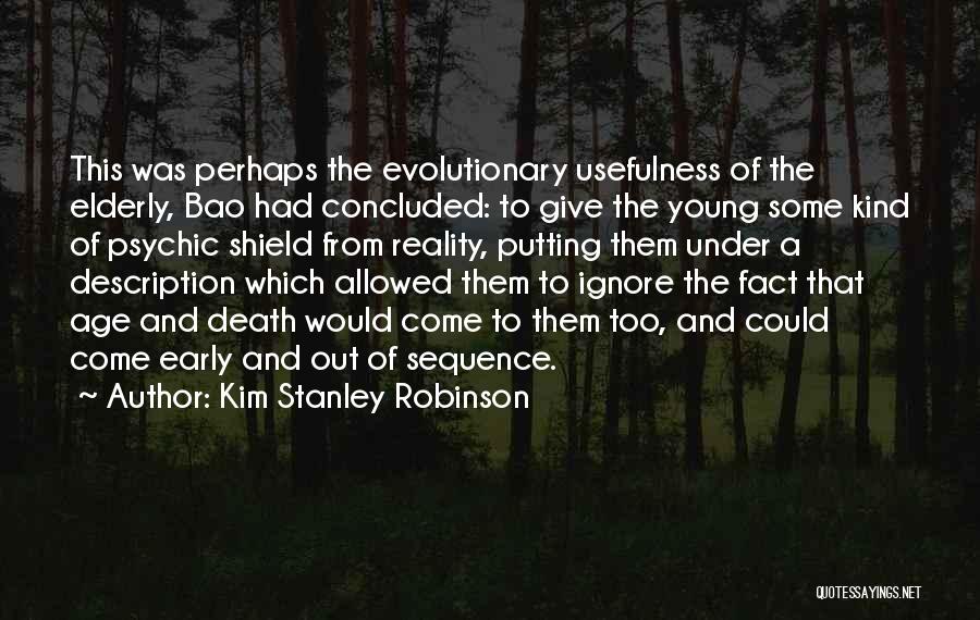 Kim Stanley Robinson Quotes: This Was Perhaps The Evolutionary Usefulness Of The Elderly, Bao Had Concluded: To Give The Young Some Kind Of Psychic