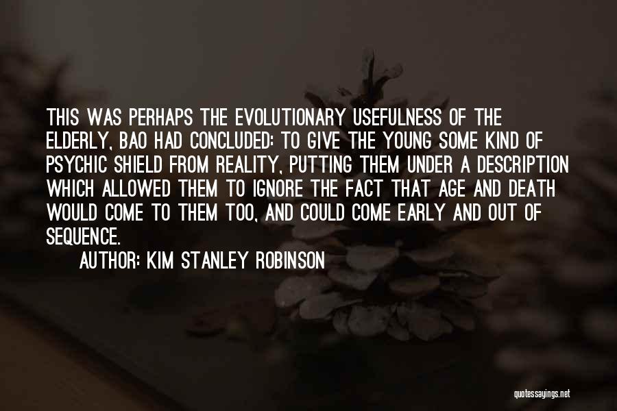 Kim Stanley Robinson Quotes: This Was Perhaps The Evolutionary Usefulness Of The Elderly, Bao Had Concluded: To Give The Young Some Kind Of Psychic
