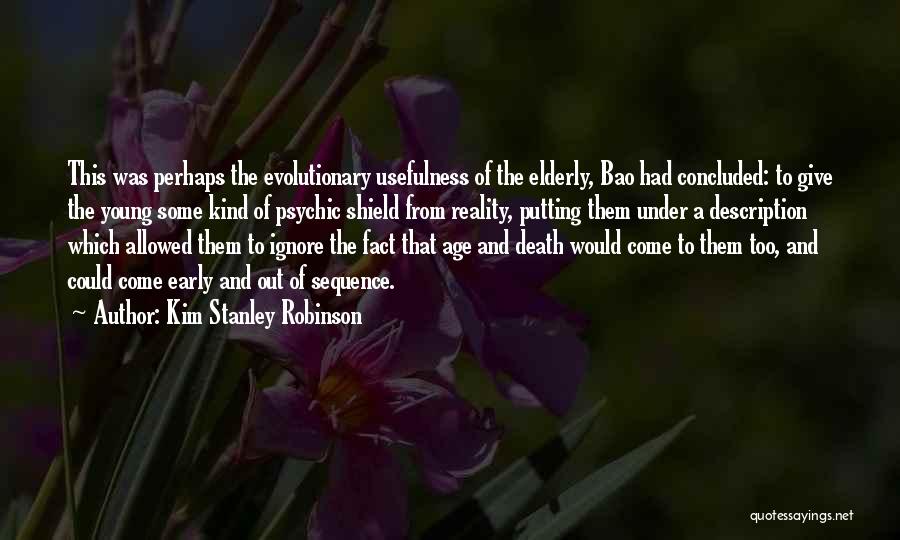 Kim Stanley Robinson Quotes: This Was Perhaps The Evolutionary Usefulness Of The Elderly, Bao Had Concluded: To Give The Young Some Kind Of Psychic