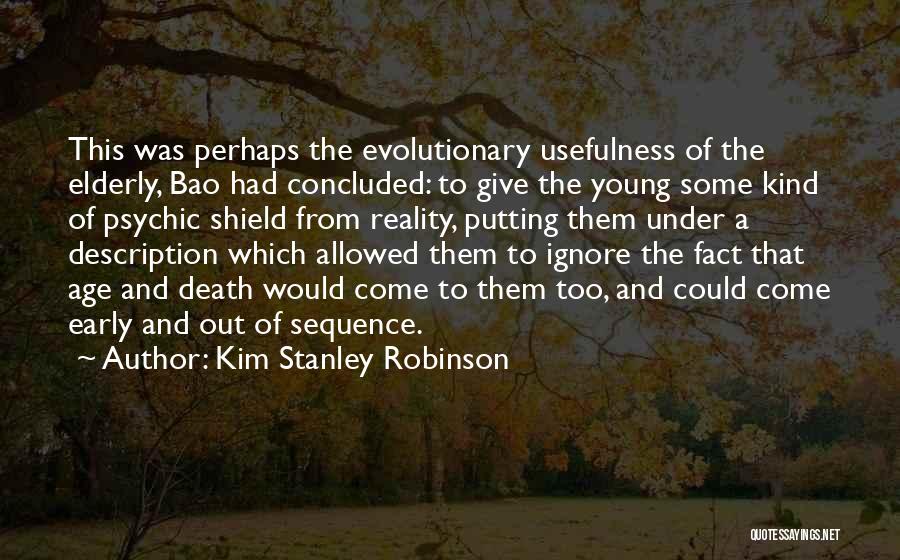 Kim Stanley Robinson Quotes: This Was Perhaps The Evolutionary Usefulness Of The Elderly, Bao Had Concluded: To Give The Young Some Kind Of Psychic