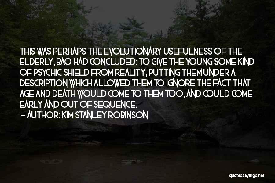 Kim Stanley Robinson Quotes: This Was Perhaps The Evolutionary Usefulness Of The Elderly, Bao Had Concluded: To Give The Young Some Kind Of Psychic