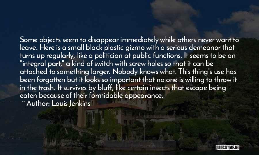 Louis Jenkins Quotes: Some Objects Seem To Disappear Immediately While Others Never Want To Leave. Here Is A Small Black Plastic Gizmo With