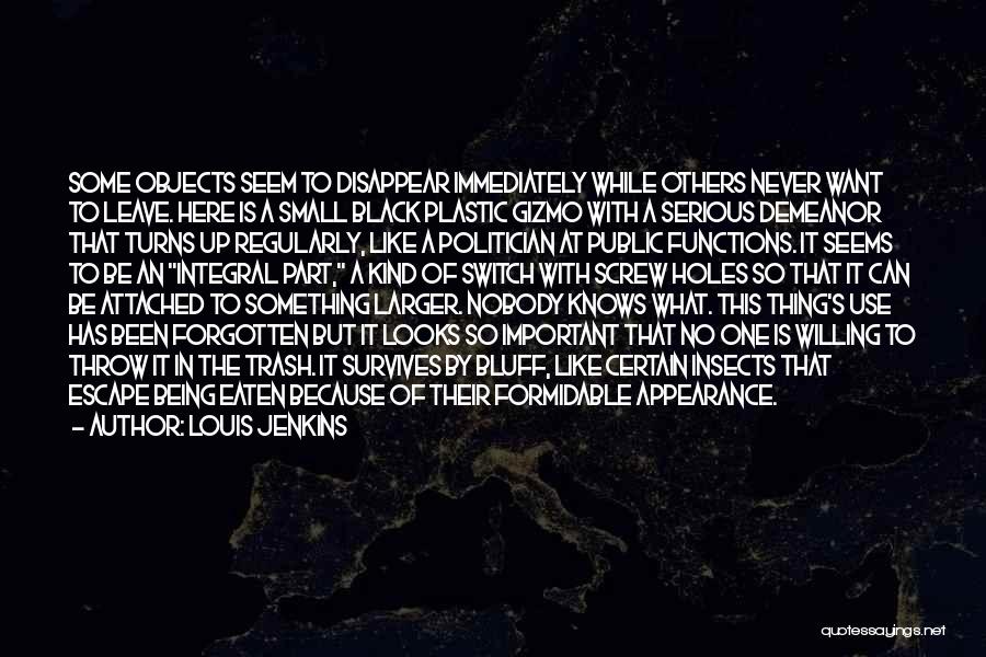 Louis Jenkins Quotes: Some Objects Seem To Disappear Immediately While Others Never Want To Leave. Here Is A Small Black Plastic Gizmo With