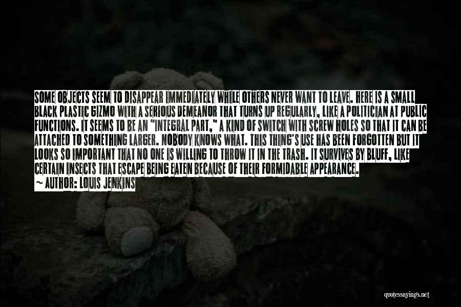 Louis Jenkins Quotes: Some Objects Seem To Disappear Immediately While Others Never Want To Leave. Here Is A Small Black Plastic Gizmo With
