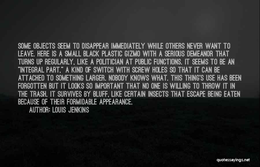 Louis Jenkins Quotes: Some Objects Seem To Disappear Immediately While Others Never Want To Leave. Here Is A Small Black Plastic Gizmo With