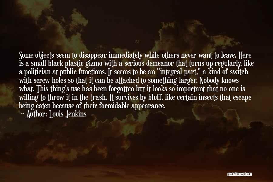 Louis Jenkins Quotes: Some Objects Seem To Disappear Immediately While Others Never Want To Leave. Here Is A Small Black Plastic Gizmo With