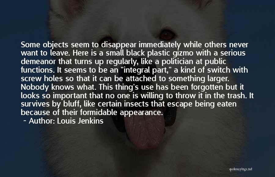 Louis Jenkins Quotes: Some Objects Seem To Disappear Immediately While Others Never Want To Leave. Here Is A Small Black Plastic Gizmo With