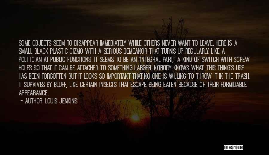 Louis Jenkins Quotes: Some Objects Seem To Disappear Immediately While Others Never Want To Leave. Here Is A Small Black Plastic Gizmo With