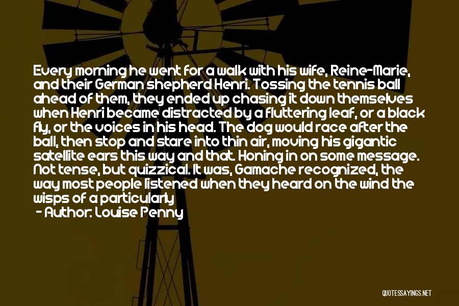 Louise Penny Quotes: Every Morning He Went For A Walk With His Wife, Reine-marie, And Their German Shepherd Henri. Tossing The Tennis Ball