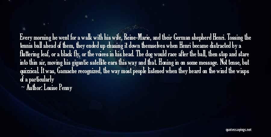 Louise Penny Quotes: Every Morning He Went For A Walk With His Wife, Reine-marie, And Their German Shepherd Henri. Tossing The Tennis Ball