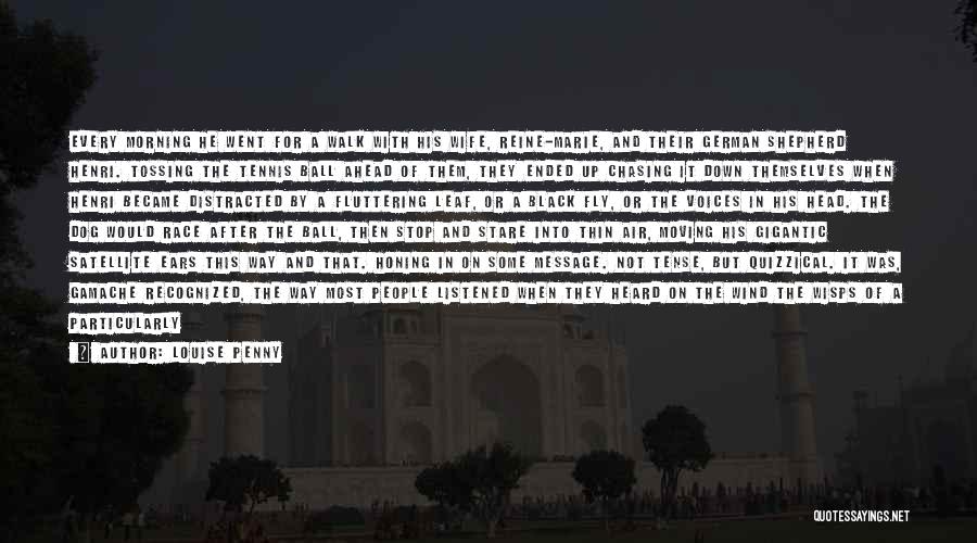 Louise Penny Quotes: Every Morning He Went For A Walk With His Wife, Reine-marie, And Their German Shepherd Henri. Tossing The Tennis Ball
