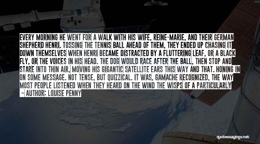 Louise Penny Quotes: Every Morning He Went For A Walk With His Wife, Reine-marie, And Their German Shepherd Henri. Tossing The Tennis Ball