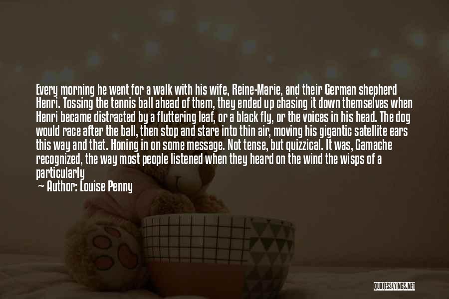 Louise Penny Quotes: Every Morning He Went For A Walk With His Wife, Reine-marie, And Their German Shepherd Henri. Tossing The Tennis Ball