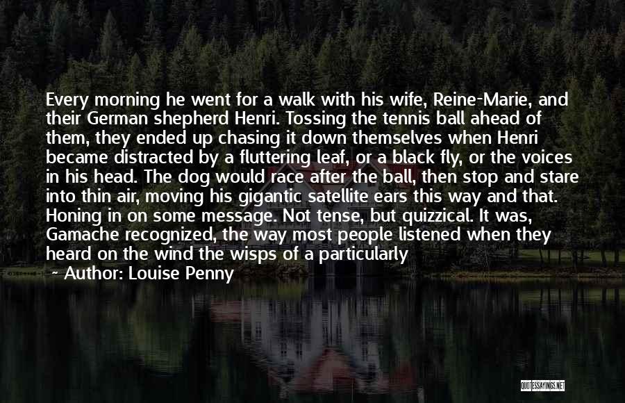 Louise Penny Quotes: Every Morning He Went For A Walk With His Wife, Reine-marie, And Their German Shepherd Henri. Tossing The Tennis Ball