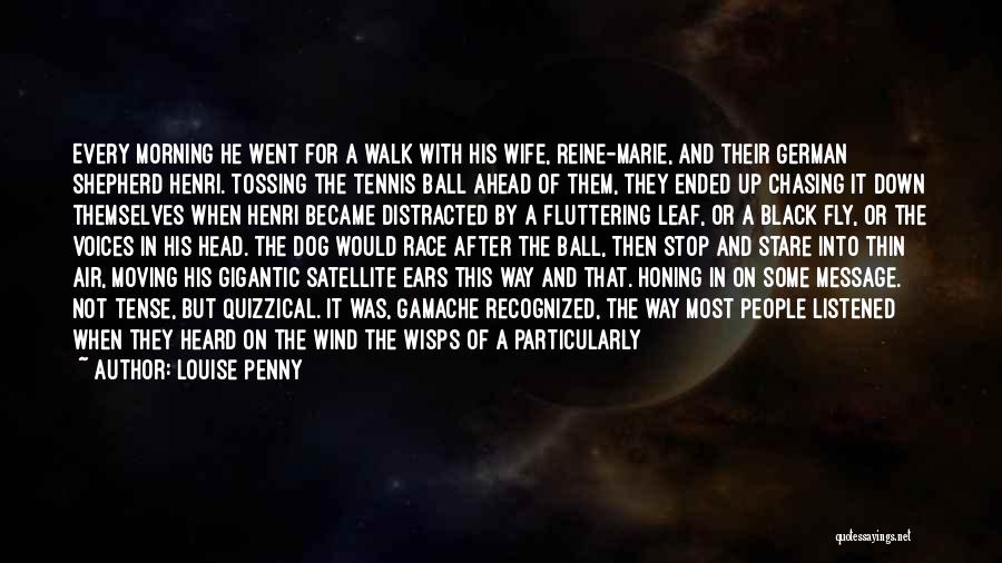 Louise Penny Quotes: Every Morning He Went For A Walk With His Wife, Reine-marie, And Their German Shepherd Henri. Tossing The Tennis Ball