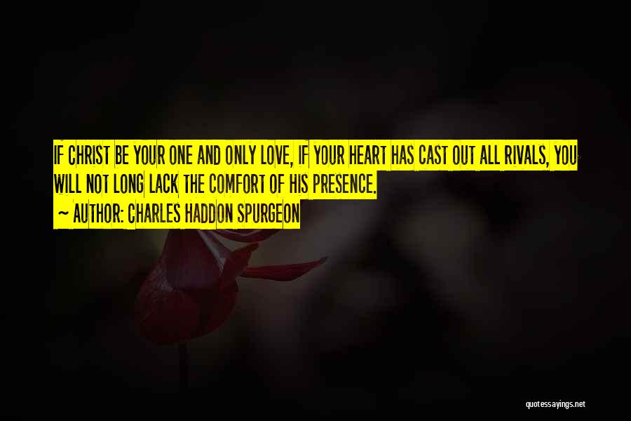 Charles Haddon Spurgeon Quotes: If Christ Be Your One And Only Love, If Your Heart Has Cast Out All Rivals, You Will Not Long