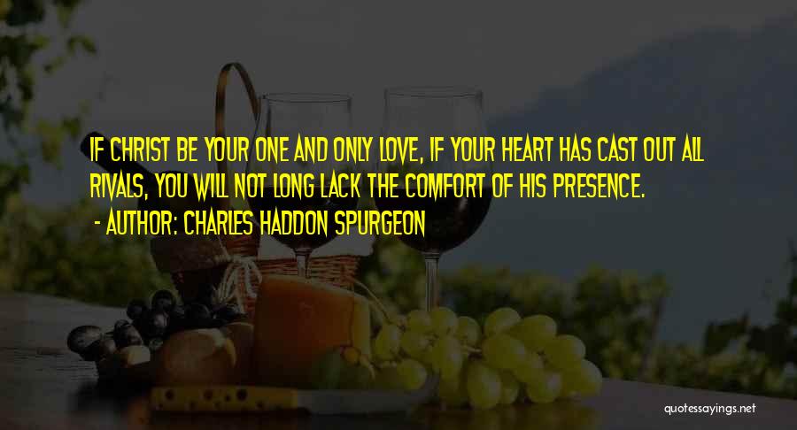 Charles Haddon Spurgeon Quotes: If Christ Be Your One And Only Love, If Your Heart Has Cast Out All Rivals, You Will Not Long