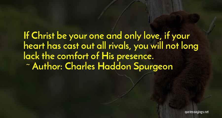 Charles Haddon Spurgeon Quotes: If Christ Be Your One And Only Love, If Your Heart Has Cast Out All Rivals, You Will Not Long