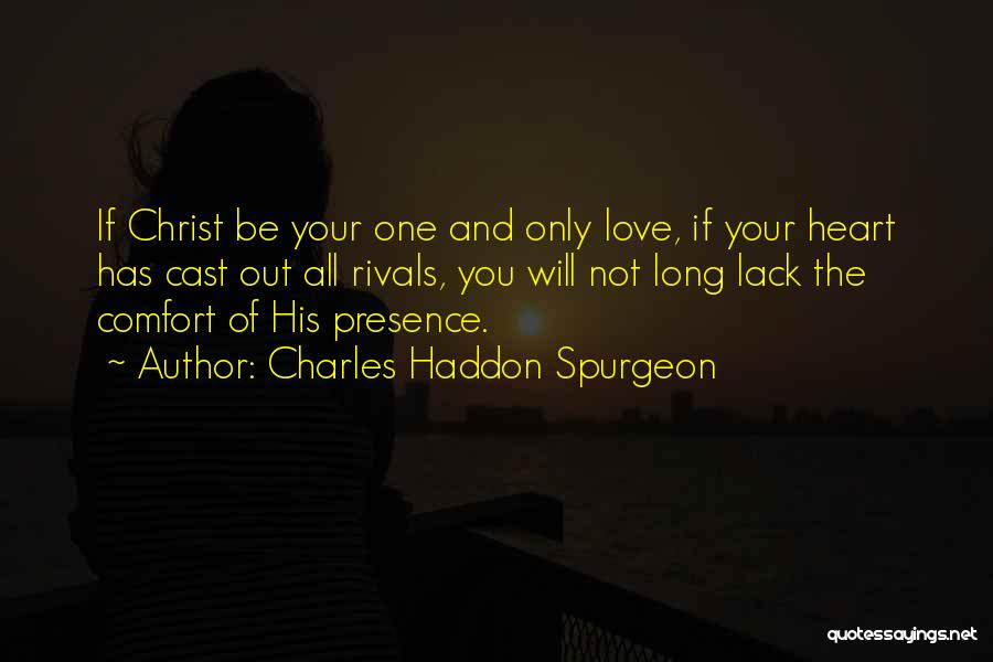 Charles Haddon Spurgeon Quotes: If Christ Be Your One And Only Love, If Your Heart Has Cast Out All Rivals, You Will Not Long