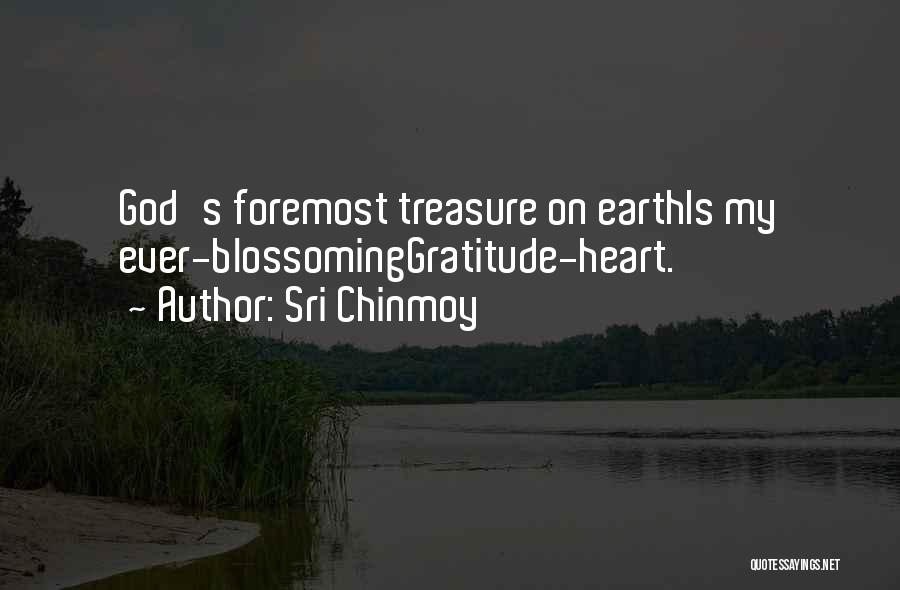 Sri Chinmoy Quotes: God's Foremost Treasure On Earthis My Ever-blossominggratitude-heart.