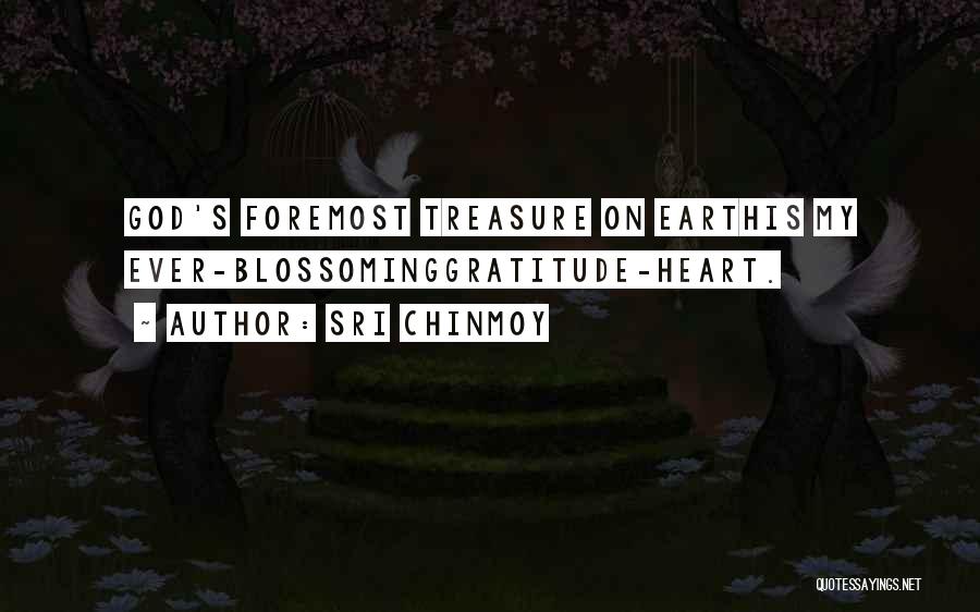 Sri Chinmoy Quotes: God's Foremost Treasure On Earthis My Ever-blossominggratitude-heart.