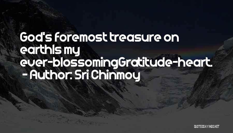 Sri Chinmoy Quotes: God's Foremost Treasure On Earthis My Ever-blossominggratitude-heart.