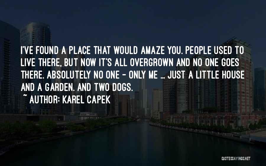 Karel Capek Quotes: I've Found A Place That Would Amaze You. People Used To Live There, But Now It's All Overgrown And No