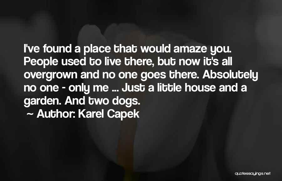 Karel Capek Quotes: I've Found A Place That Would Amaze You. People Used To Live There, But Now It's All Overgrown And No