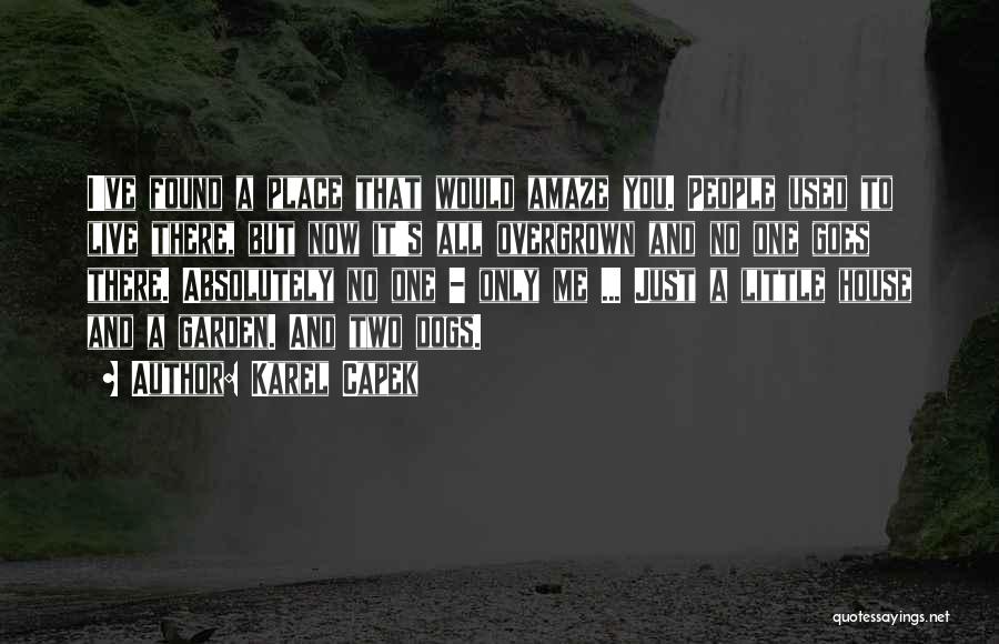 Karel Capek Quotes: I've Found A Place That Would Amaze You. People Used To Live There, But Now It's All Overgrown And No