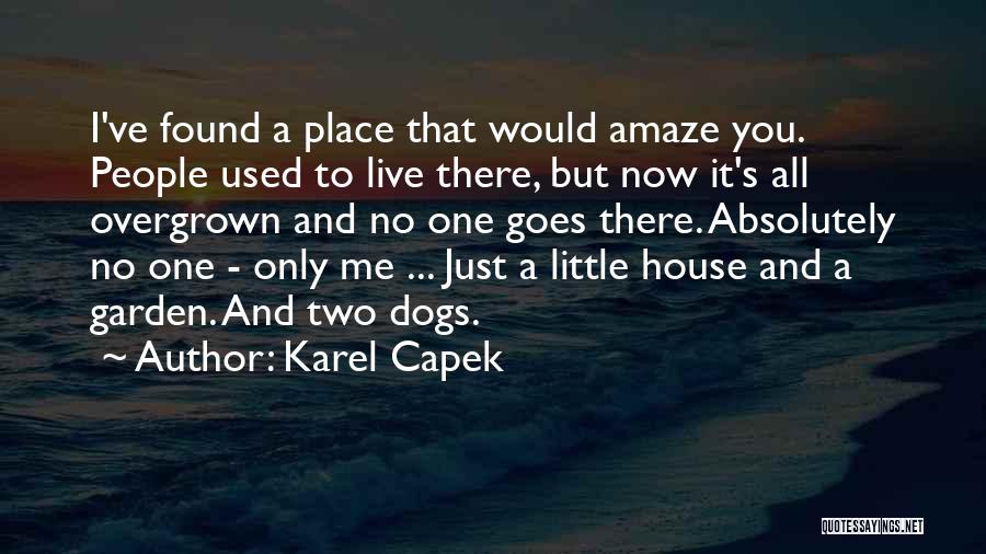 Karel Capek Quotes: I've Found A Place That Would Amaze You. People Used To Live There, But Now It's All Overgrown And No