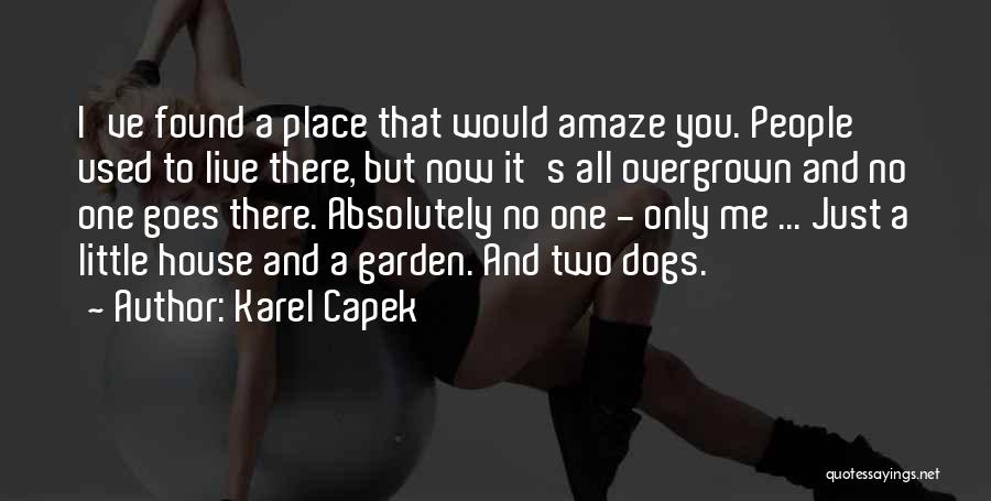 Karel Capek Quotes: I've Found A Place That Would Amaze You. People Used To Live There, But Now It's All Overgrown And No