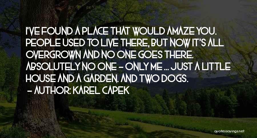 Karel Capek Quotes: I've Found A Place That Would Amaze You. People Used To Live There, But Now It's All Overgrown And No