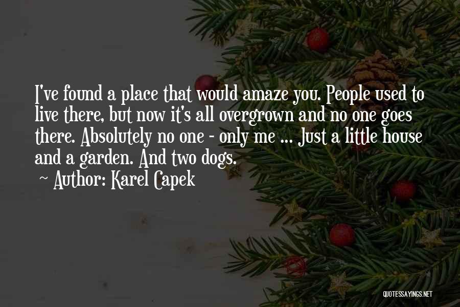 Karel Capek Quotes: I've Found A Place That Would Amaze You. People Used To Live There, But Now It's All Overgrown And No