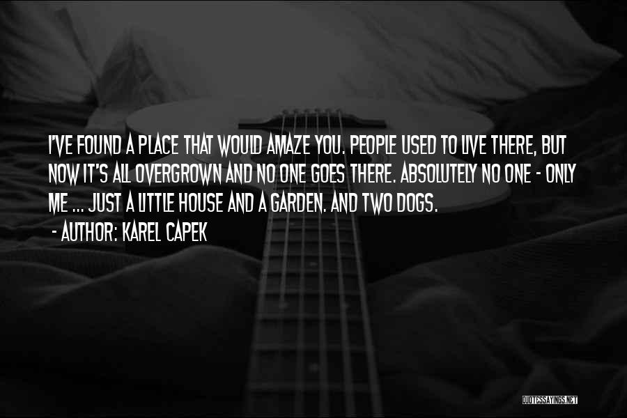 Karel Capek Quotes: I've Found A Place That Would Amaze You. People Used To Live There, But Now It's All Overgrown And No