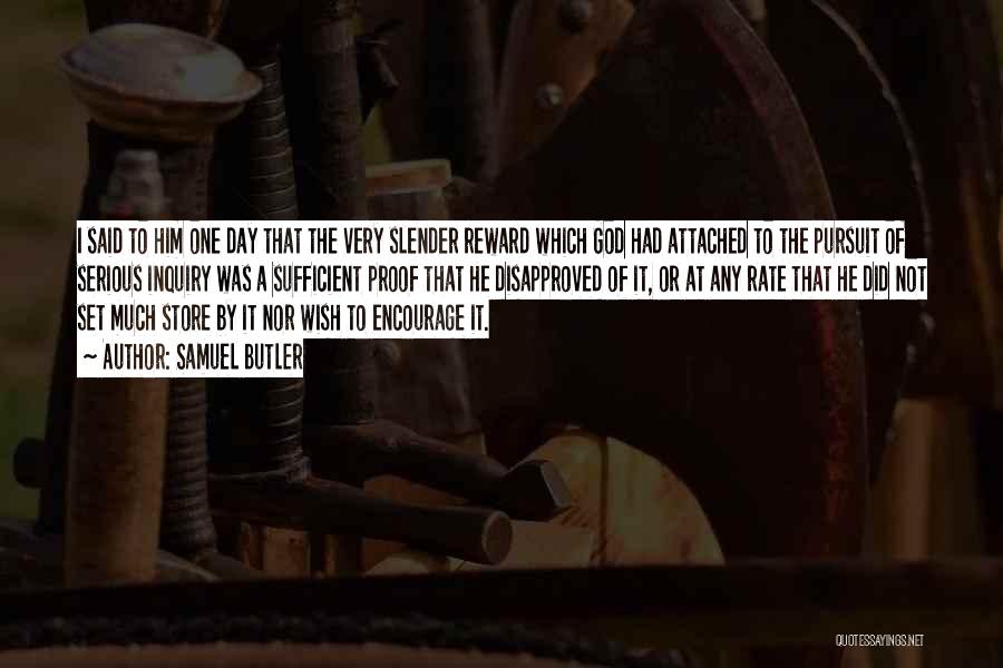 Samuel Butler Quotes: I Said To Him One Day That The Very Slender Reward Which God Had Attached To The Pursuit Of Serious