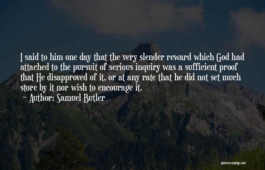 Samuel Butler Quotes: I Said To Him One Day That The Very Slender Reward Which God Had Attached To The Pursuit Of Serious